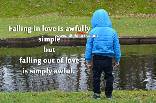 Falling in love is awfully simple but falling out of love is simply awful. Image