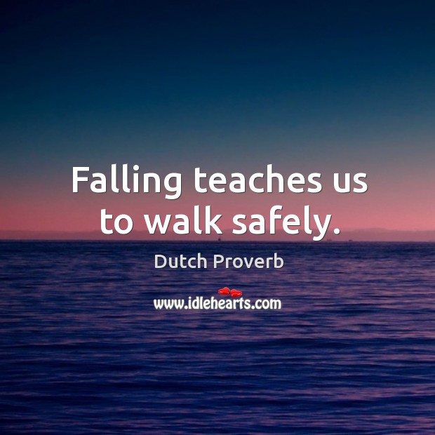 Falling teaches us to walk safely. Dutch Proverbs Image