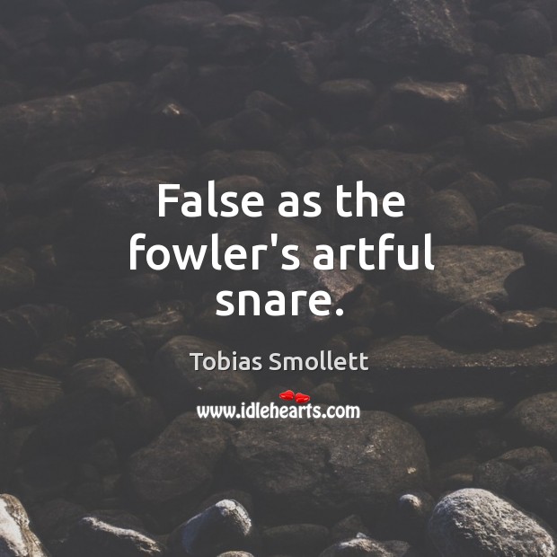 False as the fowler’s artful snare. Tobias Smollett Picture Quote