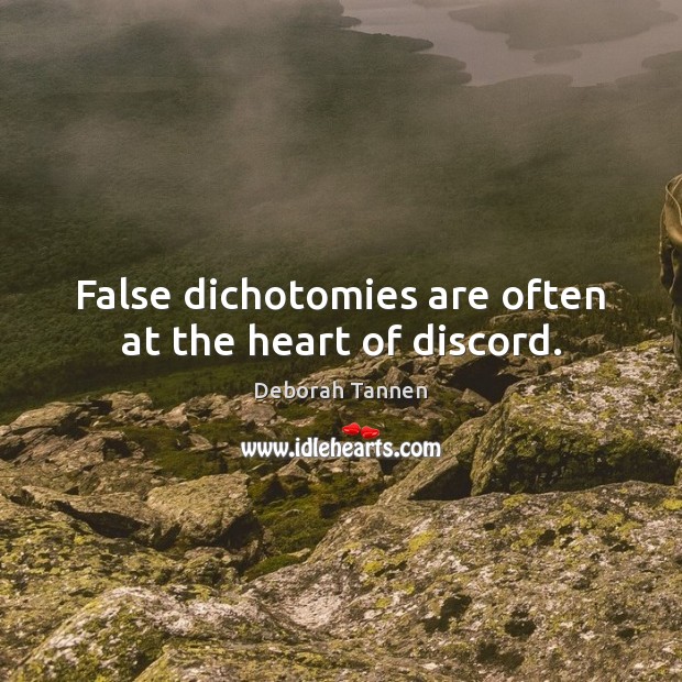 False dichotomies are often at the heart of discord. Deborah Tannen Picture Quote