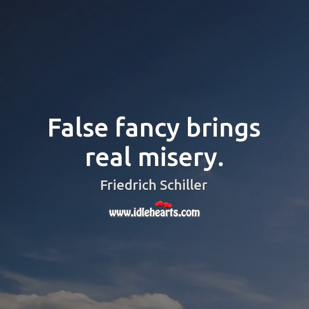 False fancy brings real misery. Friedrich Schiller Picture Quote