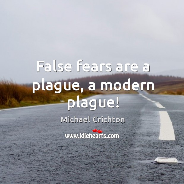 False fears are a plague, a modern plague! Michael Crichton Picture Quote