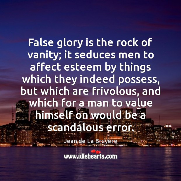 False glory is the rock of vanity; it seduces men to affect Image
