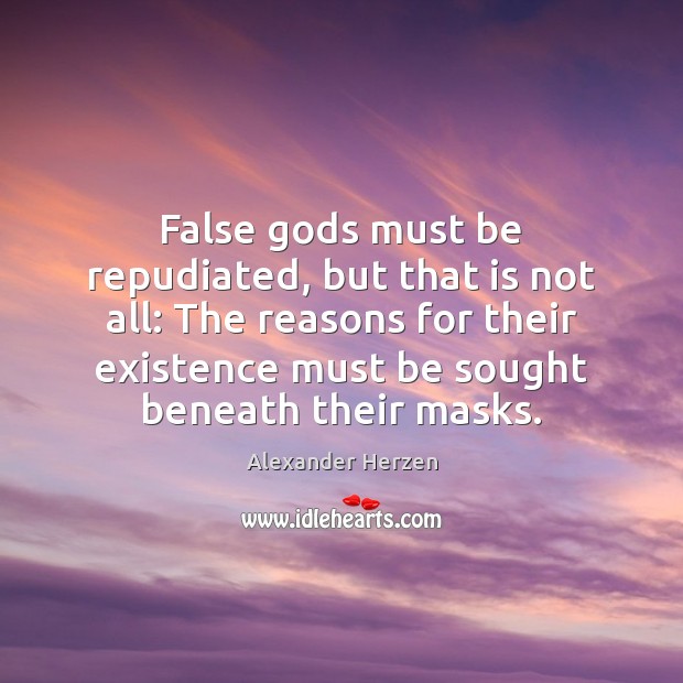 False Gods must be repudiated, but that is not all: The reasons Alexander Herzen Picture Quote