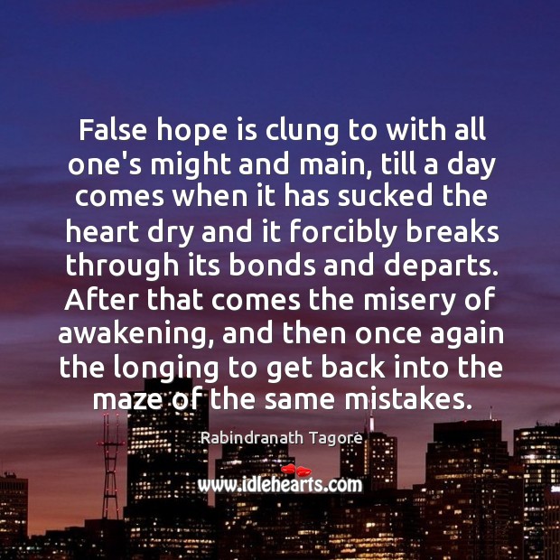 False hope is clung to with all one’s might and main, till Rabindranath Tagore Picture Quote