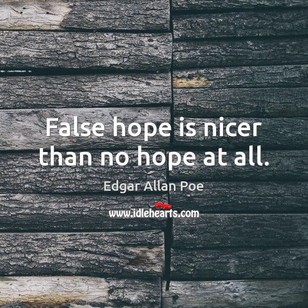 False hope is nicer than no hope at all. Image