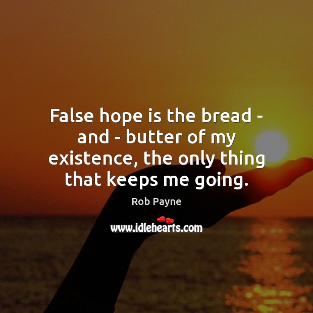 False hope is the bread – and – butter of my existence, Rob Payne Picture Quote