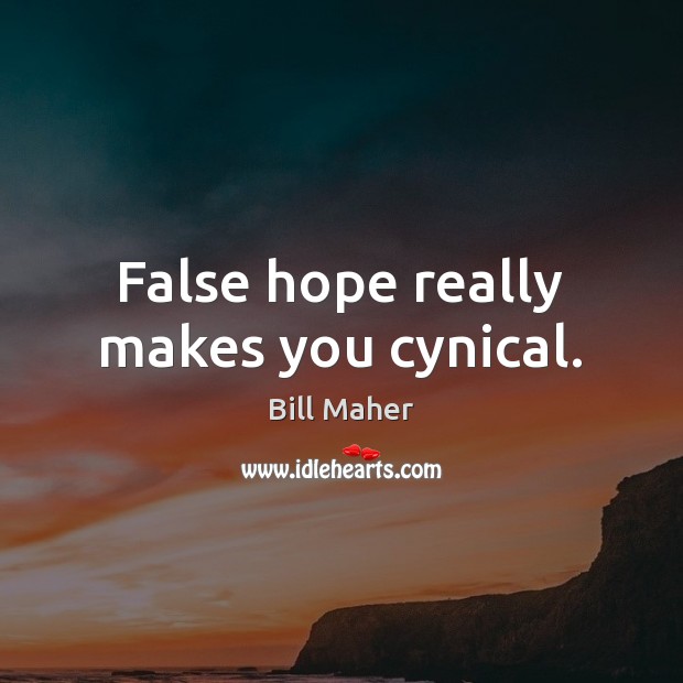 False hope really makes you cynical. Bill Maher Picture Quote