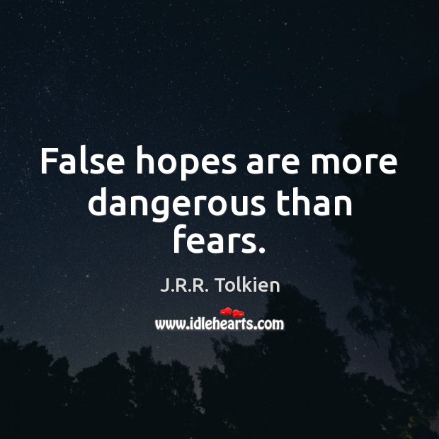 False hopes are more dangerous than fears. J.R.R. Tolkien Picture Quote