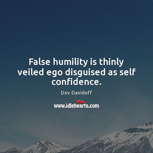 False humility is thinly veiled ego disguised as self confidence. Dov Davidoff Picture Quote