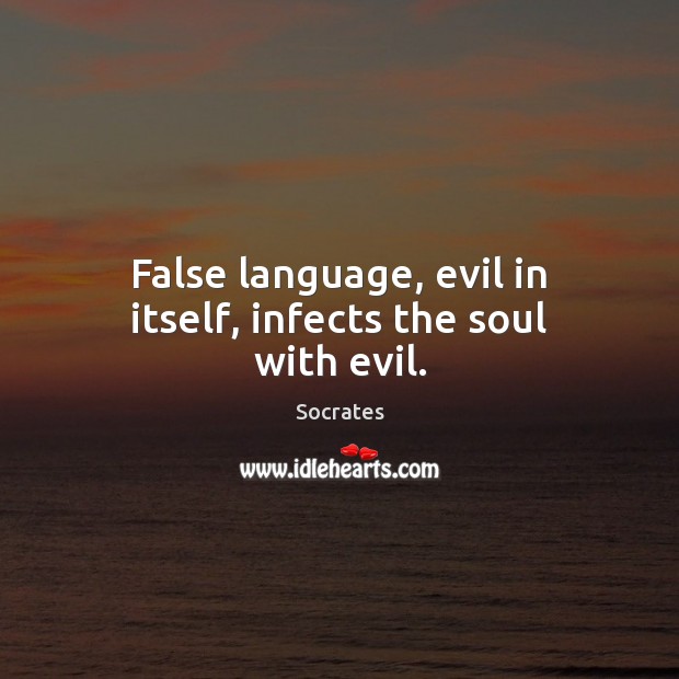 False language, evil in itself, infects the soul with evil. Socrates Picture Quote