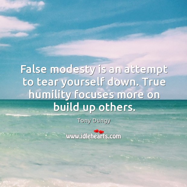 False modesty is an attempt to tear yourself down. True humility focuses Tony Dungy Picture Quote
