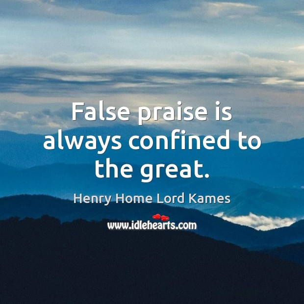 False praise is always confined to the great. Henry Home Lord Kames Picture Quote
