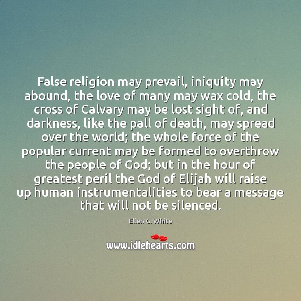 False religion may prevail, iniquity may abound, the love of many may Ellen G. White Picture Quote