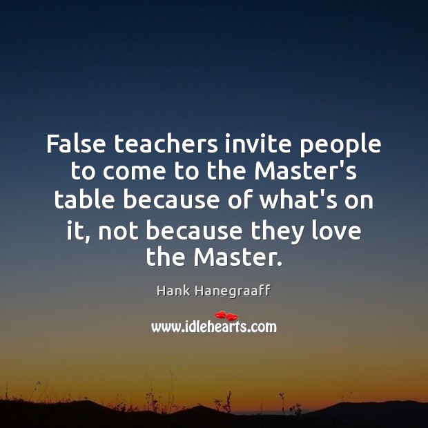 False teachers invite people to come to the Master’s table because of Hank Hanegraaff Picture Quote