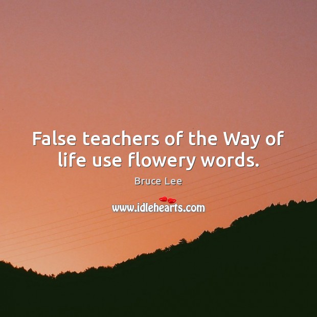 False teachers of the Way of life use flowery words. Bruce Lee Picture Quote
