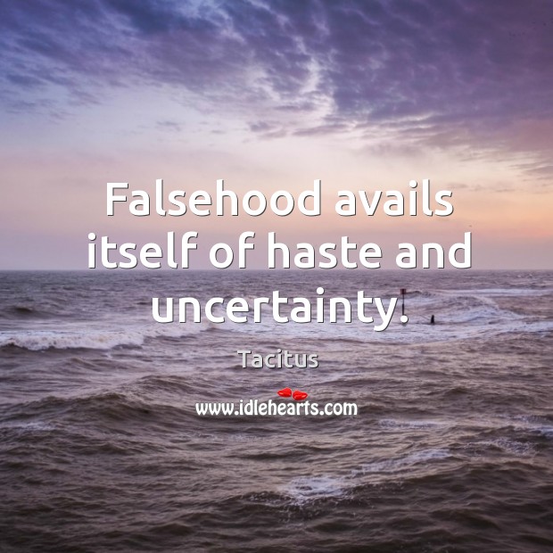 Falsehood avails itself of haste and uncertainty. Tacitus Picture Quote
