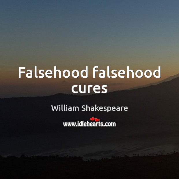 Falsehood falsehood cures William Shakespeare Picture Quote