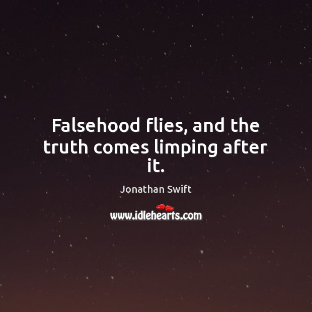 Falsehood flies, and the truth comes limping after it. Jonathan Swift Picture Quote