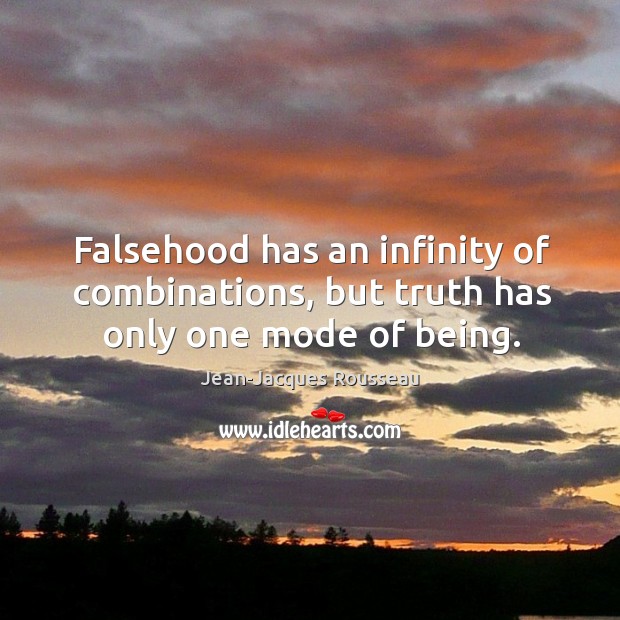 Falsehood has an infinity of combinations, but truth has only one mode of being. Jean-Jacques Rousseau Picture Quote