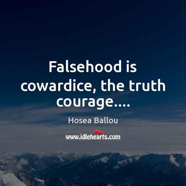 Falsehood is cowardice, the truth courage…. Hosea Ballou Picture Quote