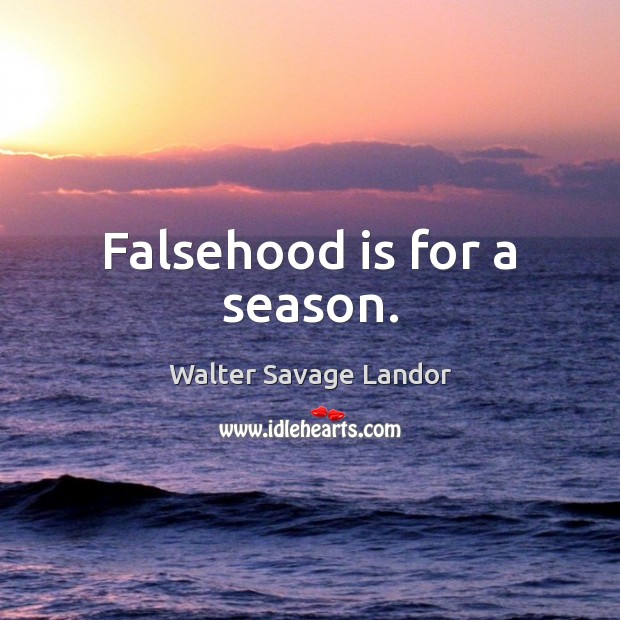 Falsehood is for a season. Walter Savage Landor Picture Quote