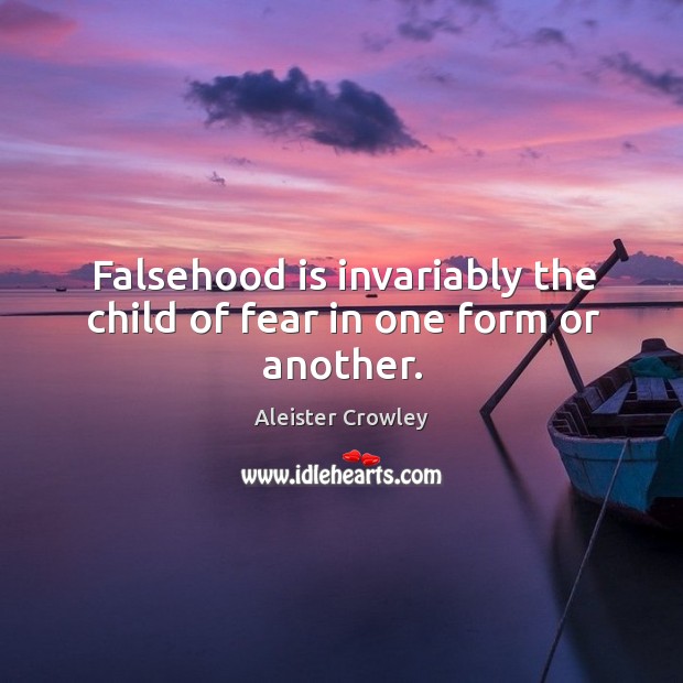 Falsehood is invariably the child of fear in one form or another. Aleister Crowley Picture Quote