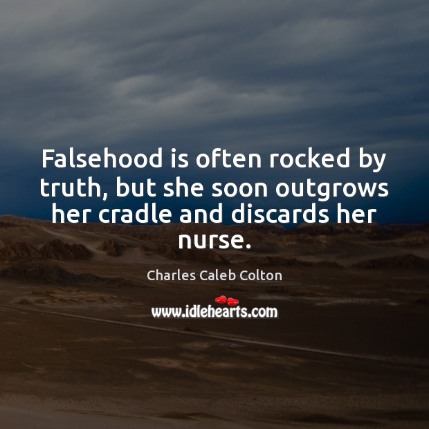 Falsehood is often rocked by truth, but she soon outgrows her cradle Charles Caleb Colton Picture Quote