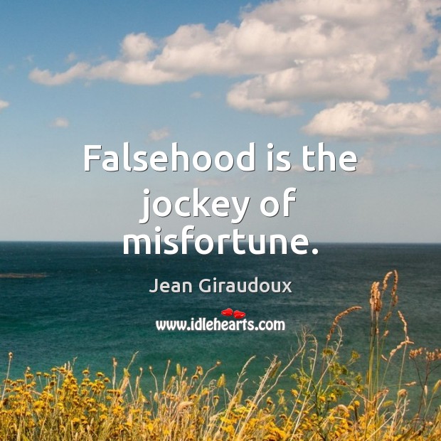 Falsehood is the jockey of misfortune. Jean Giraudoux Picture Quote