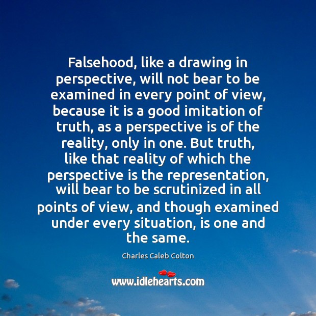 Falsehood, like a drawing in perspective, will not bear to be examined Charles Caleb Colton Picture Quote