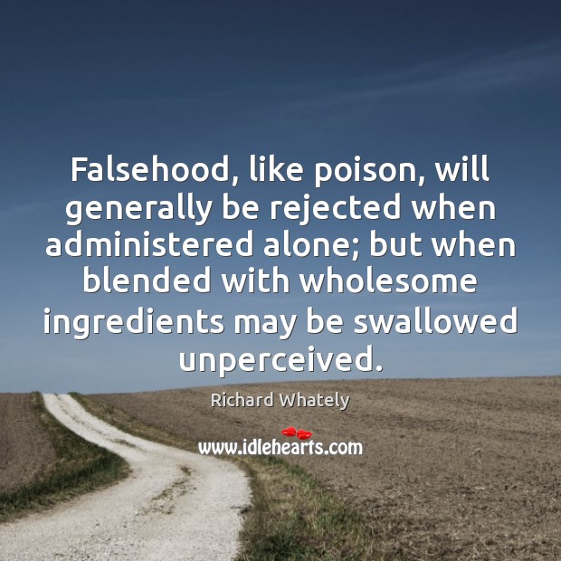 Falsehood, like poison, will generally be rejected when administered alone; but when 