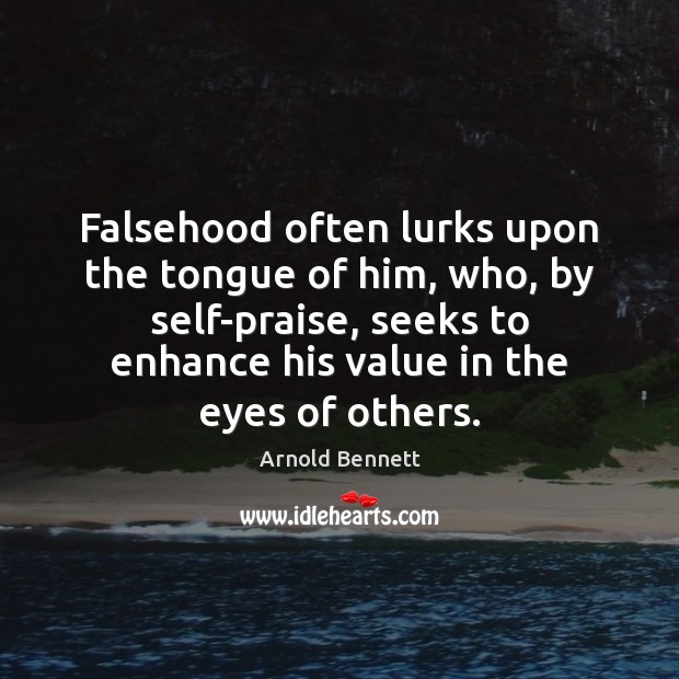 Falsehood often lurks upon the tongue of him, who, by self-praise, seeks Arnold Bennett Picture Quote