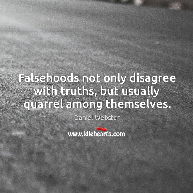 Falsehoods not only disagree with truths, but usually quarrel among themselves. Daniel Webster Picture Quote