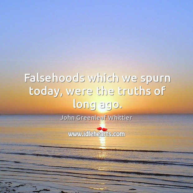 Falsehoods which we spurn today, were the truths of long ago. Image