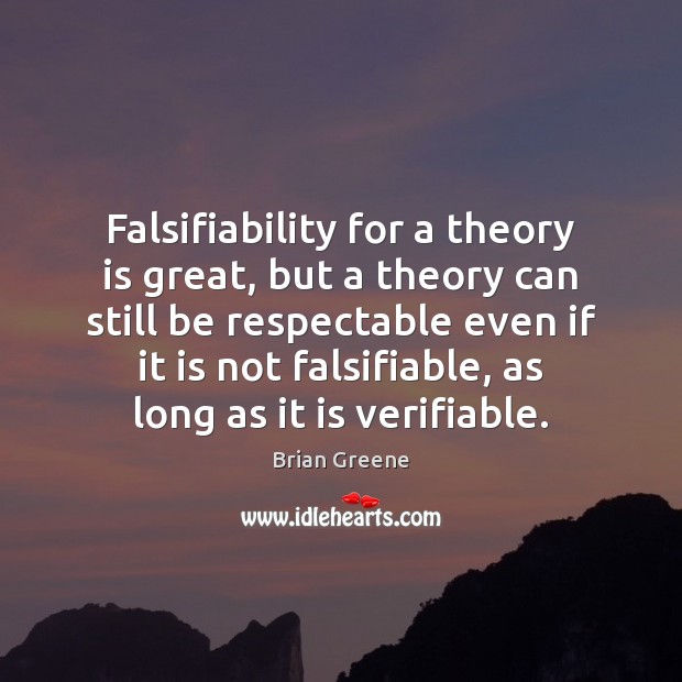 Falsifiability for a theory is great, but a theory can still be Brian Greene Picture Quote
