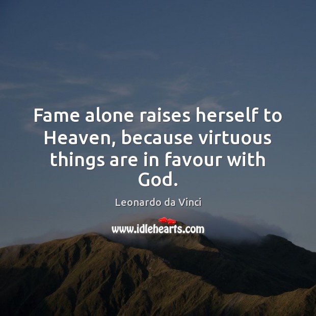 Fame alone raises herself to Heaven, because virtuous things are in favour with God. 