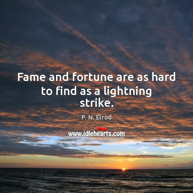 Fame and fortune are as hard to find as a lightning strike. Image