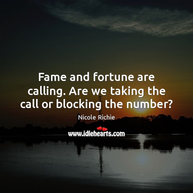 Fame and fortune are calling. Are we taking the call or blocking the number? Nicole Richie Picture Quote