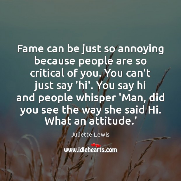 Fame can be just so annoying because people are so critical of Juliette Lewis Picture Quote