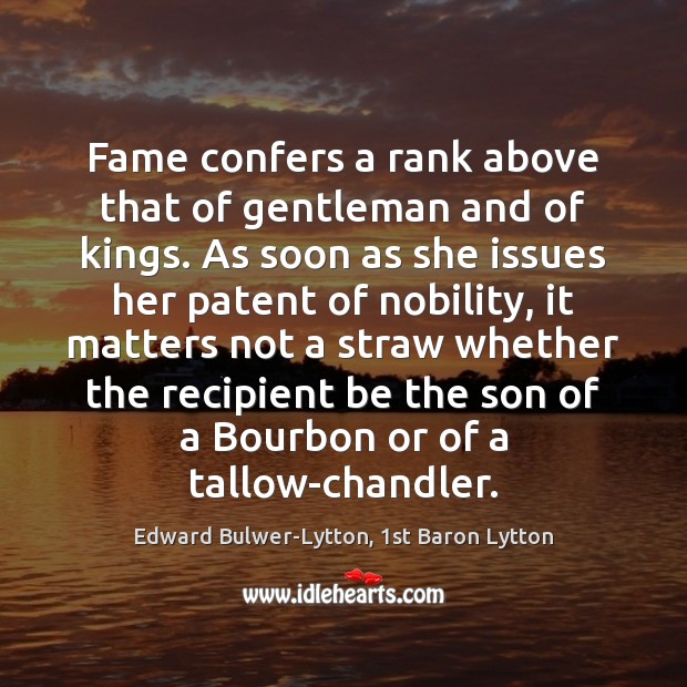 Fame confers a rank above that of gentleman and of kings. As Edward Bulwer-Lytton, 1st Baron Lytton Picture Quote