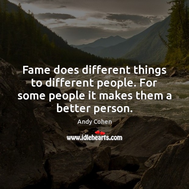 Fame does different things to different people. For some people it makes Andy Cohen Picture Quote