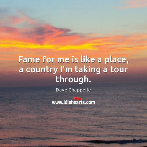 Fame for me is like a place, a country I’m taking a tour through. Image