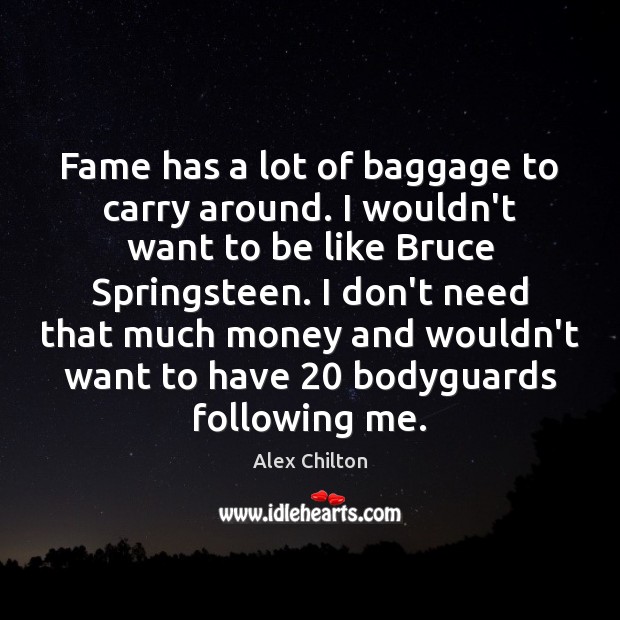 Fame has a lot of baggage to carry around. I wouldn’t want Alex Chilton Picture Quote