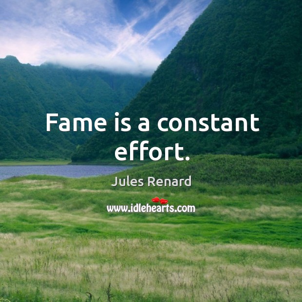 Fame is a constant effort. Image