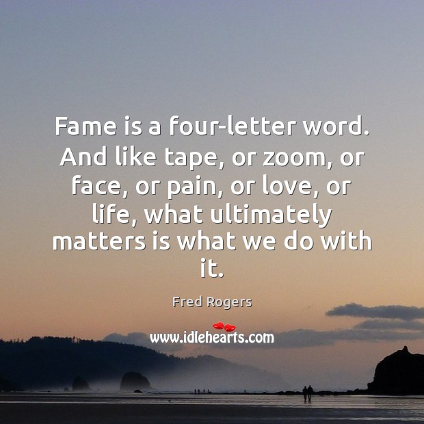 Fame is a four-letter word. And like tape, or zoom, or face, Fred Rogers Picture Quote