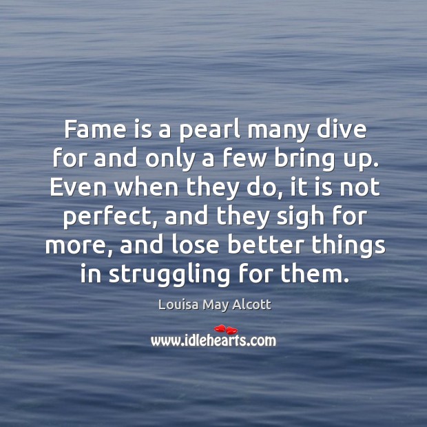 Fame is a pearl many dive for and only a few bring Struggle Quotes Image