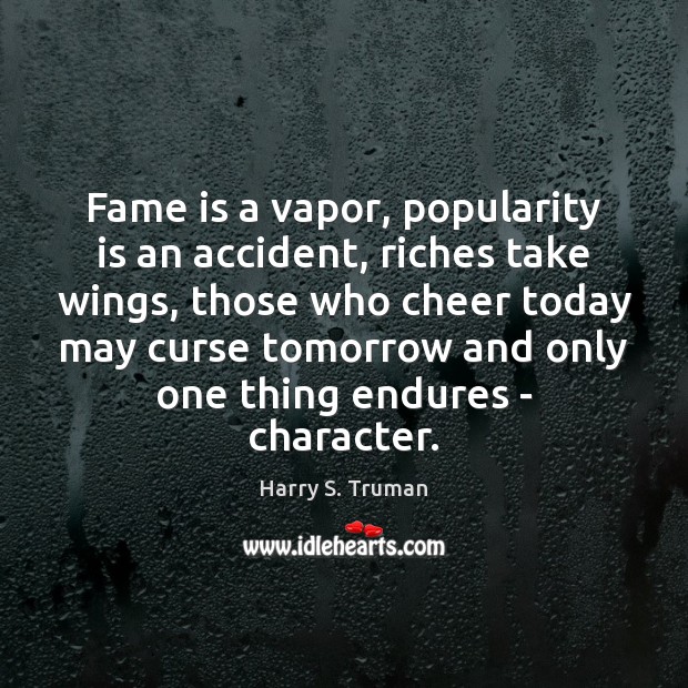 Fame is a vapor, popularity is an accident, riches take wings, those Harry S. Truman Picture Quote