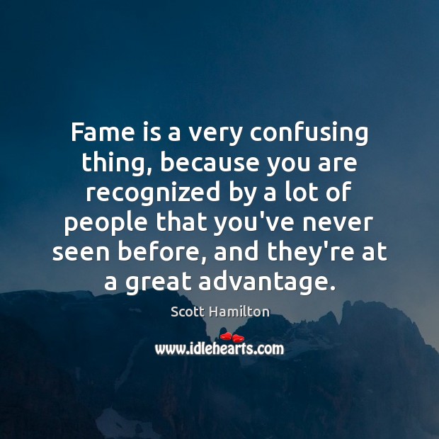 Fame is a very confusing thing, because you are recognized by a Scott Hamilton Picture Quote