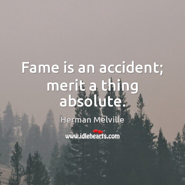 Fame is an accident; merit a thing absolute. Image