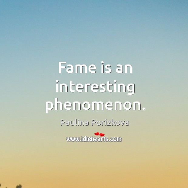 Fame is an interesting phenomenon. Paulina Porizkova Picture Quote